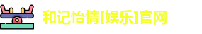 和记怡情[娱乐]官网